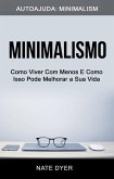 Minimalismo: Como Viver Com Menos E Como Isso Pode Melhorar a Sua Vida (Autoajuda: Minimalism) (eBook, ePUB)