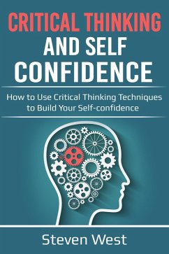 Critical Thinking and Self-Confidence: How to Use Critical Thinking Techniques to Build Your Self-confidence (eBook, ePUB) - West, Steven