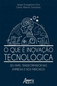 O Que é Inovação Tecnológica: Seu Papel Transformador nas Empresas e nos Mercados (eBook, ePUB) - Silva, Sergio Evangelista