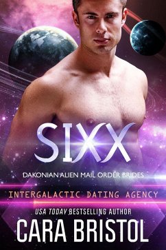 Sixx: Dakonian Alien Mail Order Brides (Intergalactic Dating Agency) (eBook, ePUB) - Bristol, Cara