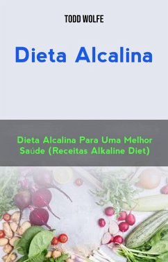Dieta Alcalina: Dieta Alcalina Para Uma Melhor Saúde (Receitas Alkaline Diet) (eBook, ePUB) - Wolfe, Todd