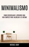 Minimalismo: Como Desentulhar E Aprender Uma Vida Simples Para Valorizar A Si Mesmo (eBook, ePUB)