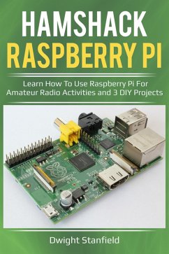 Hamshack Raspberry Pi: Learn How To Use Raspberry Pi For Amateur Radio Activities And 3 DIY Projects (eBook, ePUB) - Standfield, Dwight