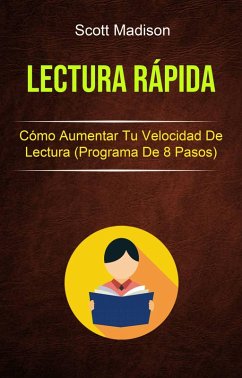 Lectura Rápida: Cómo Aumentar Tu Velocidad De Lectura (Programa De 8 Pasos) (eBook, ePUB) - Madison, Scott