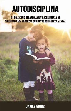 Cover Autodisciplina: 21 Días Cómo Desarrollar Y Hacer Fuerza De Voluntad Para Alcanzar Sus Metas Con Dureza Mental (eBook, ePUB)