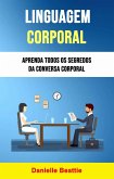 Linguagem Corporal: Aprenda Todos Os Segredos Da Conversa Corporal (Negócios e Economia / Gerenciamento Auto Ajuda / Geral) (eBook, ePUB)