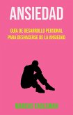 Ansiedad: Guía De Desarrollo Personal Para Deshacerse De La Ansiedad (eBook, ePUB)