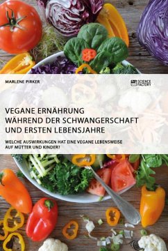 Vegane Ernährung während der Schwangerschaft und ersten Lebensjahre. Welche Auswirkungen hat eine vegane Lebensweise auf Mütter und Kinder? - Pirker, Marlene