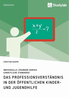 Das Professionsverständnis in der öffentlichen Kinder- und Jugendhilfe. Individuelle Lösungen versus einheitliche Standards - Kaupke, Christian