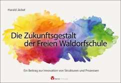 Die Zukunftsgestalt der Freien Waldorfschule - Jäckel, Harald