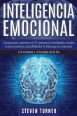 Inteligencia Emocional: Una guía para aumentar su CE y mejorar las habilidades sociales, la autoconciencia, las habilidades de liderazgo, las