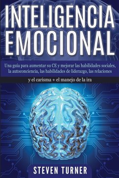 Inteligencia Emocional: Una guía para aumentar su CE y mejorar las habilidades sociales, la autoconciencia, las habilidades de liderazgo, las - Turner, Steven