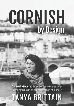 Cornish by Design: Cornwall-inspired short stories with a dash of Cornish language and a good dollop of humour - Brittain, Tanya