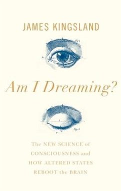 Am I Dreaming?: The New Science of Consciousness and How Altered States Reboot the Brain - Kingsland, James