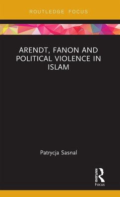 Arendt, Fanon and Political Violence in Islam - Sasnal, Patrycja