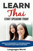 Learn Thai: Start Speaking Today. Absolute Beginner to Conversational Speaker Made Simple and Easy! (eBook, ePUB)