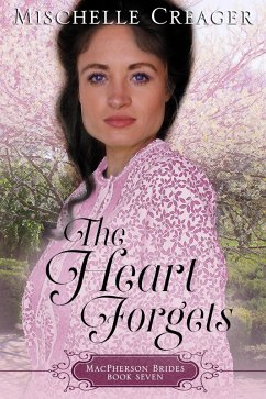 The Heart Forgets (MacPherson Brides, #7) (eBook, ePUB) - Creager, Mischelle