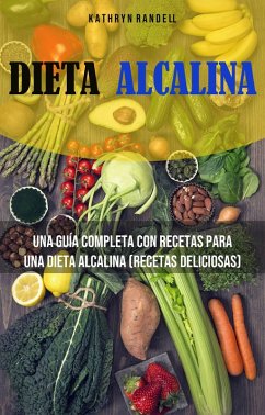Dieta Alcalina: Una Guía Completa Con Recetas Para Una Dieta Alcalina (Recetas Deliciosas) (eBook, ePUB) - Randell, Kathryn