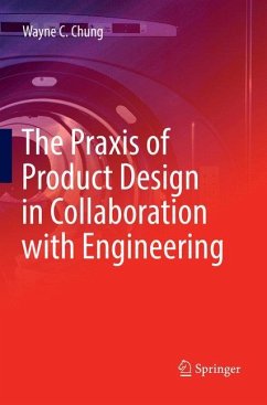 The Praxis of Product Design in Collaboration with Engineering - Chung, Wayne C.