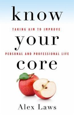 Know Your Core: Taking Aim to Improve Personal and Professional Life - Laws, Alex