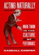 Acting Naturally: Mark Twain in the Culture of Performance - Knoper, Randall