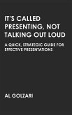It's Called Presenting, Not Talking Out Loud: A Quick, Strategic Guide for Effective Presentations