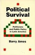 Political Survival: Politicians and Public Policy in Latin America - Ames, Barry