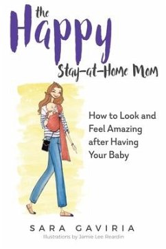 The Happy Stay-at-Home Mom: How to look and feel amazing after having your baby - Gaviria, Sara