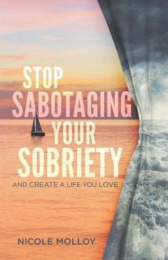 Stop Sabotaging Your Sobriety: And Create a Life You Love - Molloy, Nicole