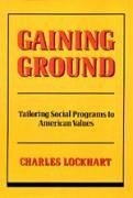 Gaining Ground: Tailoring Social Programs to American Values - Lockhart, Charles