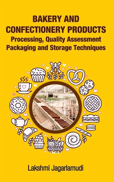Bakery and Confectionery Products: Processing, Quality Assessment Packaging and Storage Techniques: Processing, Quality Assessment Packaging and Stora Bakery and Confectionery Products: Processing, Quality Assessment Packaging and Storage Techniques: Processing, Quality Assessment Packaging and Stora