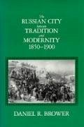 The Russian City Between Tradition and Modernity, 1850-1900 - Brower, Daniel R.