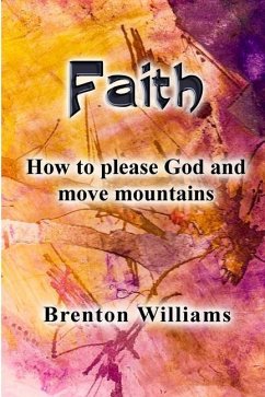 Faith: Pleasing God and moving mountains - Williams, Brenton