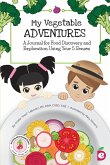 My Vegetable Adventures: A Journal for Food Discovery and Exploration Using Your 5 Senses