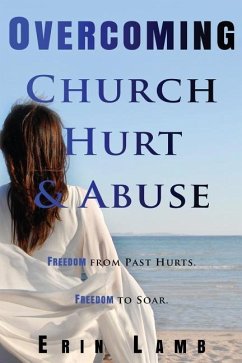 Overcoming Church Hurt & Abuse: Freedom From Past Hurts. Freedom to Soar. - Lamb, Erin