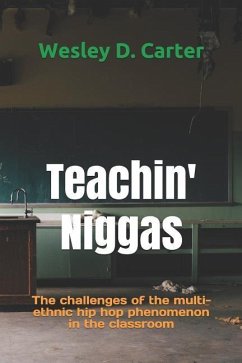 Teachin' Niggas: The challenges of the multi-ethnic hip hop phenomenon in the classroom - Carter, Wesley