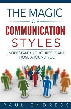 The Magic of Communication Styles: Understanding Yourself And Those Around You - Endress, Paul