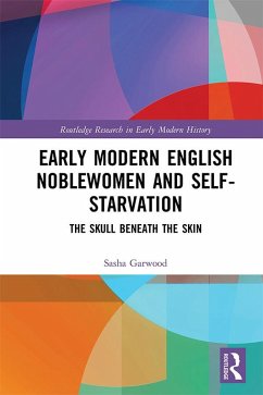 Early Modern English Noblewomen and Self-Starvation (eBook, ePUB) - Garwood, Sasha