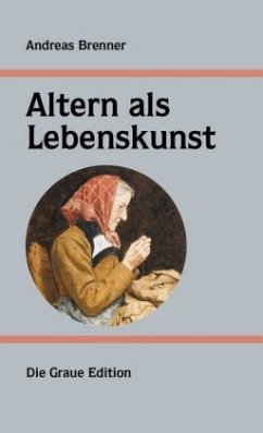 Altern als Lebenskunst - Brenner, Andreas