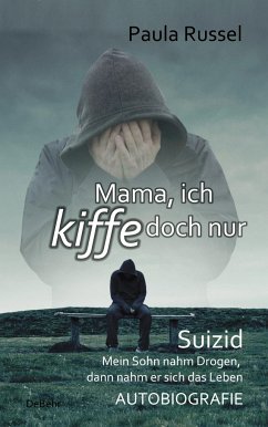 Mama, ich kiffe doch nur - Suizid - Mein Sohn nahm Drogen, dann nahm er sich das Leben - AUTOBIOGRAFIE - Russel, Paula