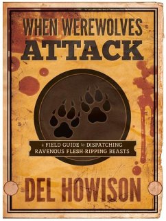 When Werewolves Attack: A Field Guid to Dispatching Ravenous Flesh-Ripping Beasts - Howison, Del