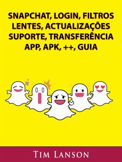 Snapchat, Login, Filtros, Lentes, Actualizacoes, Suporte, Transferencia, App, Apk, ++, Guia (eBook, ePUB) - Abbott, Josh