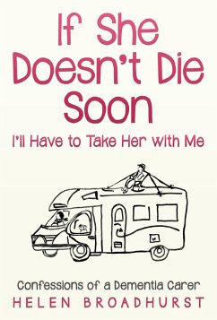 If She Doesn't Die Soon I'll Have to Take Her With Me (eBook, ePUB) - Broadhurst, Helen
