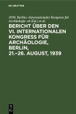 Bericht über den VI. Internationalen Kongress für Archäologie, Berlin, 21.-26. August, 1939 (eBook, PDF)