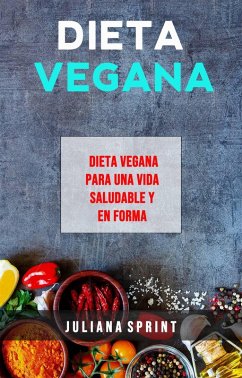Dieta Vegana: Dieta Vegana Para Una Vida Saludable Y En Forma (eBook, ePUB) - Sprint, Juliana