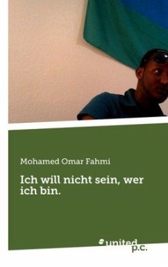 Ich will nicht sein, wer ich bin. - Fahmi, Mohamed Omar