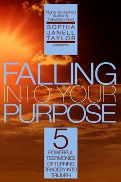 Falling Into Your Purpose: 5 Powerful Testimonies of Turning Tragedy Into Triumph - Taylor, Sophia Janell