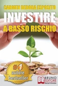 Investire A Basso Rischio: Quello Che Le Banche Non Dicono Per Diventare Un Investitore Di Successo e Guadagnare Denaro Con Gli Investimenti Indu - Esposito, Carmen Debora