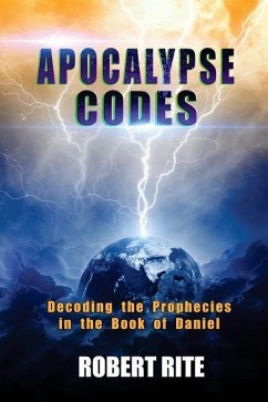 Apocalypse Codes: Decoding the Prophecies in the Book of Daniel: Unveiling End Time Messages from the Most Important Old Testament Proph - Rite, Robert
