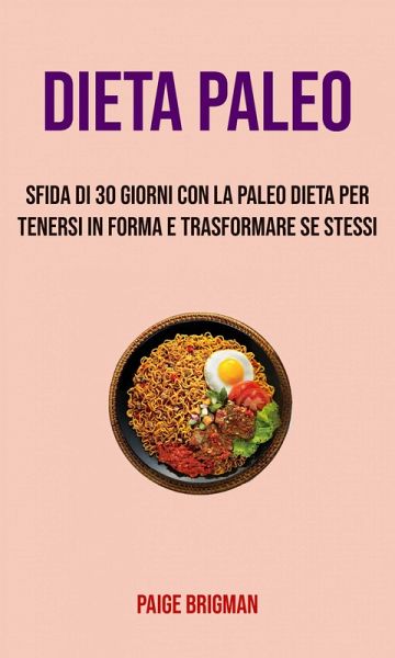 Paleo Dieta: Sfida Di 30 Giorni Con La Paleo Dieta Per Tenersi In Forma E Trasformare Se Stessi (eBook, ePUB)